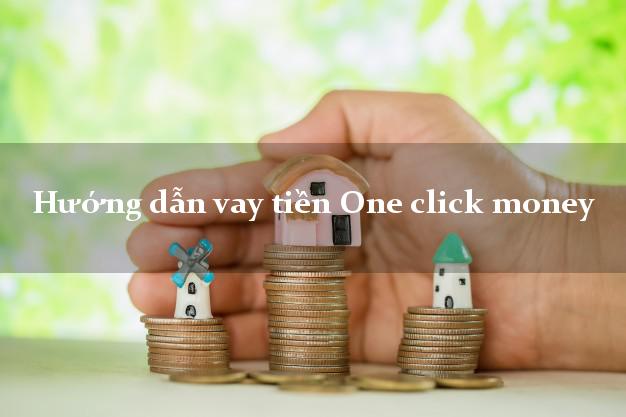 Hướng dẫn vay tiền One click money