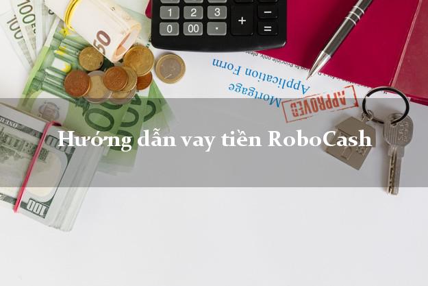 Hướng dẫn vay tiền RoboCash